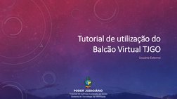 Tutorial de utilização do 
Balcão Virtual TJGO
Usuário Externo
Diretoria de Tecnologia da Informação
