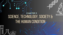SCIENCE, TECHNOLOGY, SOCIETY & 
THE HUMAN CONDITION 
CHAPTER 3
