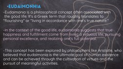 •EUDAIMONNIA
-Eudaimonia is a philosophical concept often associated with
 the good life. It's a Greek term that roughly tran