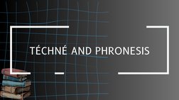 TÉCHNÉ AND PHRONESIS
  
