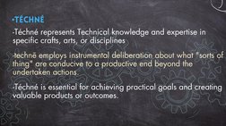 •Téchné
-technē employs instrumental deliberation about what "sorts of
thing" are conducive to a productive end beyond the
un