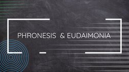 PHRONESIS  & EUDAIMONIA 
