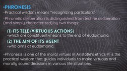 •PHRONESIS 
-Practical wisdom means "recognizing particulars"
-Phronetic deliberation is distinguished from techne deliberati