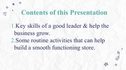 Contents of this Presentation
1.Key skills of a good leader & help the 
business grow.
2.Some routine activities that can hel