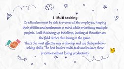 1. Multi-tasking
Good leaders must be able to oversee all the employees, keeping 
their abilities and weaknesses in mind whil