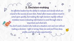 2. Decision-making
An effective leaders has the ability to evaluate and decide which are 
crucial to the success of your stor