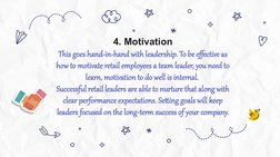 4. Motivation
This goes hand-in-hand with leadership. To be effective as 
how to motivate retail employees a team leader, you