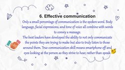 6. Effective communication
Only a small percentage of communication is the spoken word. Body 
language, facial expressions, a