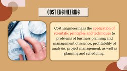 Cost Engineering is the application of
scientific principles and techniques to
problems of business planning and
management o