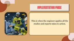 IMPLEMENTATION PHASE
This is when the engineer applies all the
studies and reports takes to action.
