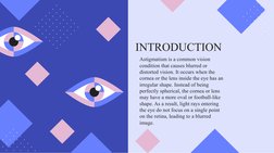 Astigmatism is a common vision 
condition that causes blurred or 
distorted vision. It occurs when the 
cornea or the lens in