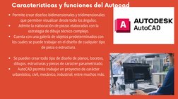 Caracteristicas y funciones del Autocad
Permite crear diseños bidimensionales y tridimensionales
que permiten visualizar desd