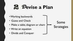 •Working backwards
• Guess and Check
• Make a table, diagram or chart
• Write an equation
• Divide and Conquer
Devise a Plan2