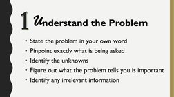 • State the problem in your own word
• Pinpoint exactly what is being asked
• Identify the unknowns
• Figure out what the pro