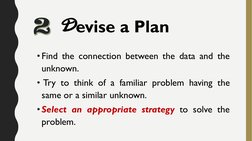 •Find the connection between the data and the
unknown.
• Try to think of a familiar problem having the
same or a similar unkn