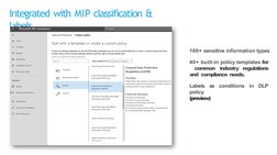 Integrated with MIP classification & 
labels
100+ sensitive information types
40+ built-in policy templates for 
 common indu