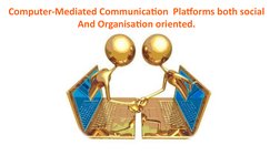 Computer-Mediated Communication  Platforms both social
And Organisation oriented.
