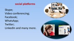 Skype; 
Video conferencing;
Facebook;
WhatsApp;
Twitter;
LinkedIn and many more.
social platforms
