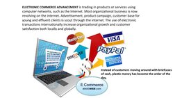 ELECTRONIC COMMERCE ADVANCEMENT is trading in products or services using 
computer networks, such as the Internet. Most organ