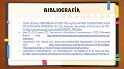 BIBLIOGRAFÍA
•
FICHA TECNICA VANCOMICINA PFIZER 1000 mg POLVO PARA CONCENTRADO PARA
SOLUCION PARA PERFUSION EFG. (s/f). Aemps