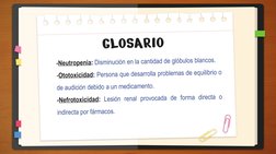 GLOSARIO-Neutropenia:Disminuciónenlacantidaddeglóbulosblancos.-Ototoxicidad:Personaquedesarrollaproblemasdeequilibrioodeaudic