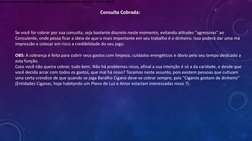 Consulta Cobrada:
Se você for cobrar por sua consulta, seja bastante discreto neste momento, evitando atitudes "agressivas" a