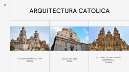 05
ARQUITECTURA CATOLICA
CATEDRAL METROPOLITANA
MÉXICO
IGELSIA DEL GESÚ
ROMA
CATEDRAL DE SANTIAGO DE
COMPOSTELA
ESPAÑA

