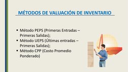 MÉTODOS DE VALUACIÓN DE INVENTARIO
▪Método PEPS (Primeras Entradas – 
Primeras Salidas);
▪Método UEPS (Últimas entradas – 
Pr