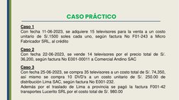 CASO PRÁCTICO
Caso 1
Con fecha 11-06-2023, se adquiere 15 televisores para la venta a un costo
unitario de S/.1500 soles cada