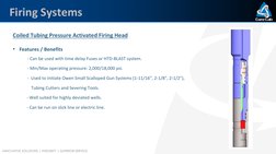 INNOVATIVE SOLUTIONS | INTEGRITY | SUPERIOR SERVICE
Firing Systems
•
Coiled Tubing Pressure Activated Firing Head
• Features