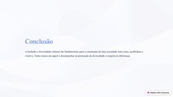 (https://gamma.app/)Conclusão
A inclusão e diversidade cultural são fundamentais para a construção de uma sociedade mais jus