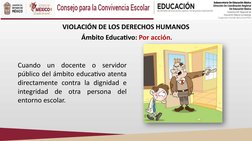 VIOLACIÓN DE LOS DERECHOS HUMANOS
 Ámbito Educativo: Por acción.
Cuando un docente o servidor 
público del ámbito educativo a