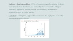 
Exploratory Data Analysis(EDA)-EDA involves examining and visualizing the data to 
uncover its structure, distribution, and