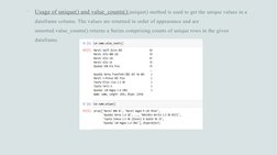 
Usage of unique() and value_counts():unique() method is used to get the unique values in a 
dataframe column. The values ar