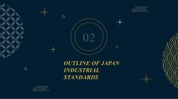 OUTLINE OF JAPAN 
INDUSTRIAL 
STANDARDS
02
