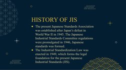 HISTORY OF JIS
●The present Japanese Standards Association 
was established after Japan’s defeat in 
World War II in 1945. Th