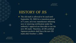 HISTORY OF JIS
●The old mark is allowed to be used until 
September 30, 2008 for a transition period 
of 3 years, ad every ma