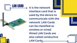 LAN CARD
It is the network 
interface card that is 
used by the device to 
communicate with the 
network. LAN Cards 
can be c
