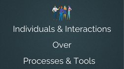 Individuals & Interactions
Over
Processes & Tools
