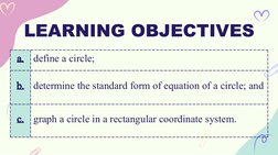 LEARNING OBJECTIVES
a. define a circle;
b. determine the standard form of equation of a circle; and
c. graph a circle in a re