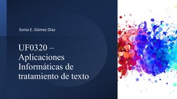 UF0320 – 
Aplicaciones 
Informáticas de 
tratamiento de texto
Sonia E. Gómez Díaz
