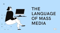 THE
LANGUAGE
OF MASS
MEDIA
01
