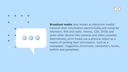 Broadcast media (also known as electronic media)
transmit their information electronically and comprise
television, film and