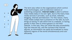 The term also refers to the organizations which control
these technologies, such as television stations or
publishing compani