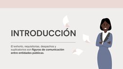 El exhorto, requisitorias, despachos y 
suplicatorios son figuras de comunicación 
entre entidades públicas.
INTRODUCCIÓN
