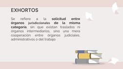 EXHORTOS
Se 
refiere 
a 
la
solicitud 
entre 
órganos
jurisdiccionales
de 
la 
misma 
categoría, sin que existan traslados ni