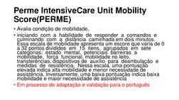 Perme IntensiveCare Unit Mobility 
Score(PERME)
• Avalia condição de mobilidade,  
• iniciando  com  a  habilidade  de  respo