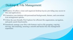 Desktop & File Management:
Windows 10 offers a clean and organized desktop layout, providing easy access to 
files and appli