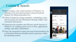 Cortana & Search:
Meet Cortana, your virtual assistant in Windows 10, 
offering voice-activated assistance and personalized
