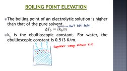 BOILING POINT ELEVATION
The boiling point of an electrolytic solution is higher
than that of the pure solvent.
∆𝑇𝑏= 𝑖𝑘𝑏